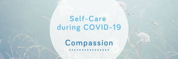 Compassion Blog - Self-Care during COVID-19 from Wellspring Therapy & Training
